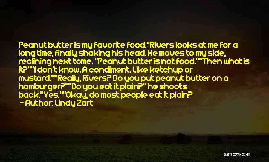 Lindy Zart Quotes: Peanut Butter Is My Favorite Food.rivers Looks At Me For A Long Time, Finally Shaking His Head. He Moves To