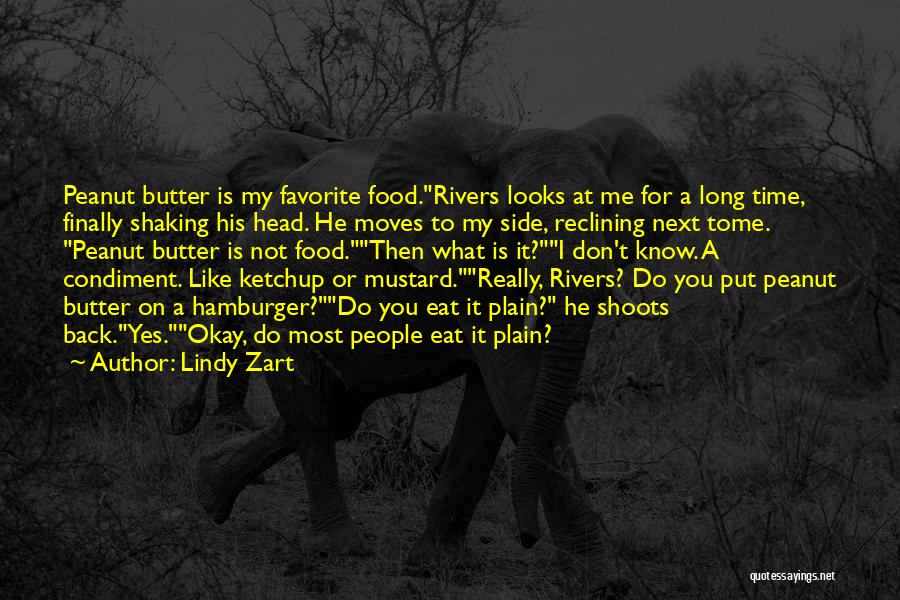 Lindy Zart Quotes: Peanut Butter Is My Favorite Food.rivers Looks At Me For A Long Time, Finally Shaking His Head. He Moves To