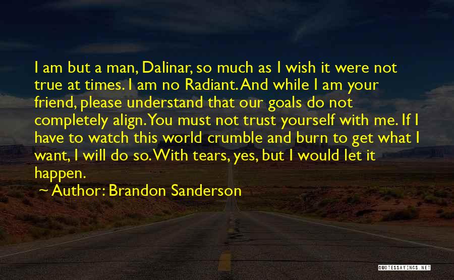 Brandon Sanderson Quotes: I Am But A Man, Dalinar, So Much As I Wish It Were Not True At Times. I Am No