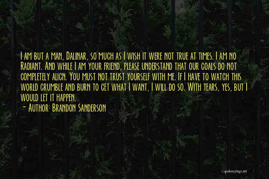 Brandon Sanderson Quotes: I Am But A Man, Dalinar, So Much As I Wish It Were Not True At Times. I Am No