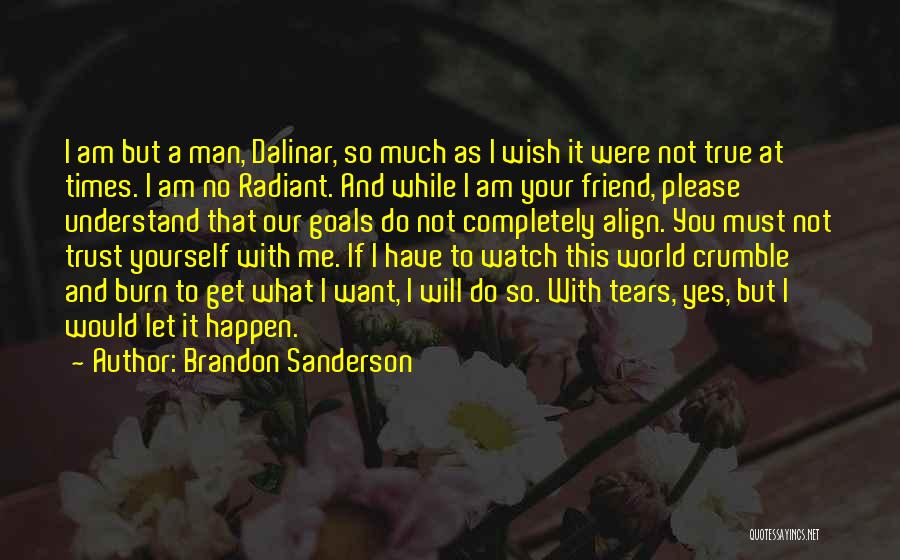 Brandon Sanderson Quotes: I Am But A Man, Dalinar, So Much As I Wish It Were Not True At Times. I Am No