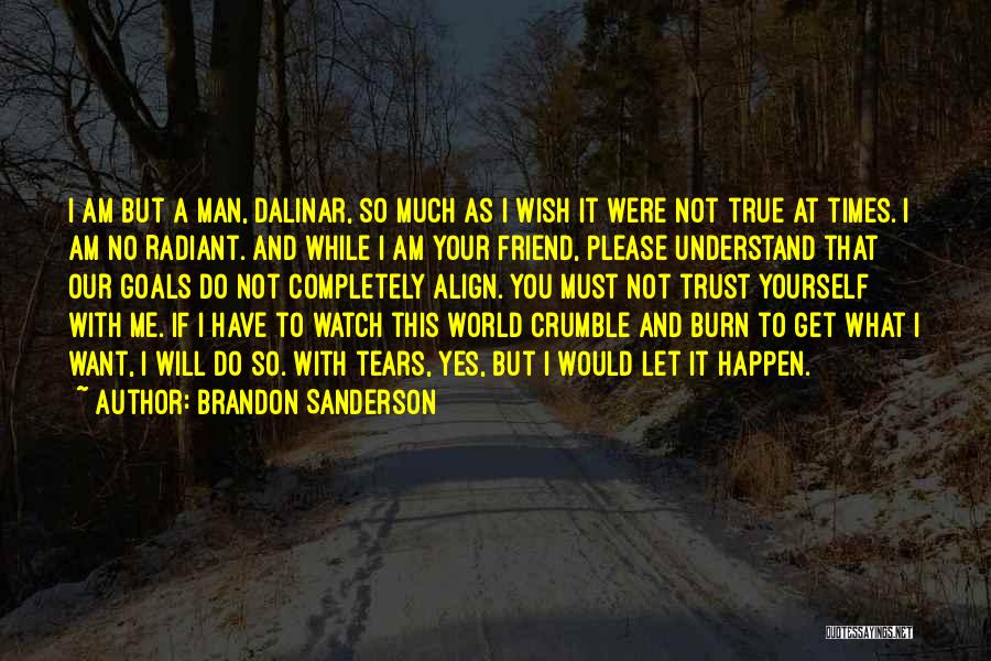 Brandon Sanderson Quotes: I Am But A Man, Dalinar, So Much As I Wish It Were Not True At Times. I Am No