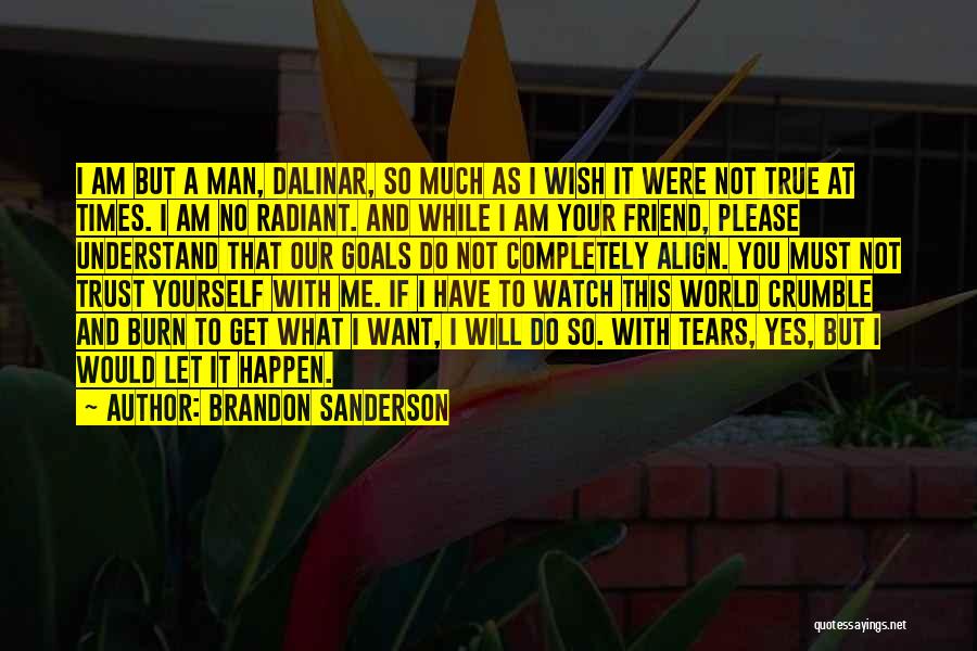 Brandon Sanderson Quotes: I Am But A Man, Dalinar, So Much As I Wish It Were Not True At Times. I Am No