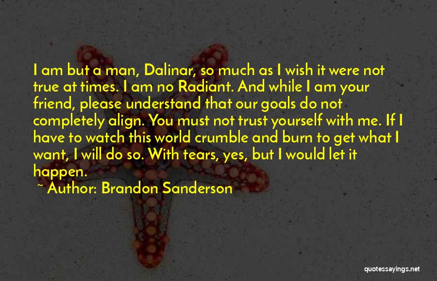 Brandon Sanderson Quotes: I Am But A Man, Dalinar, So Much As I Wish It Were Not True At Times. I Am No