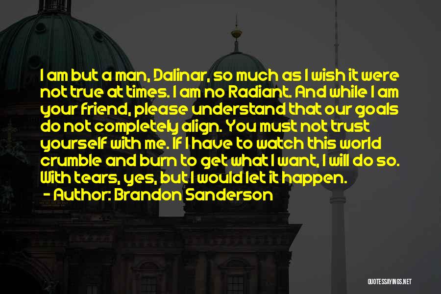 Brandon Sanderson Quotes: I Am But A Man, Dalinar, So Much As I Wish It Were Not True At Times. I Am No