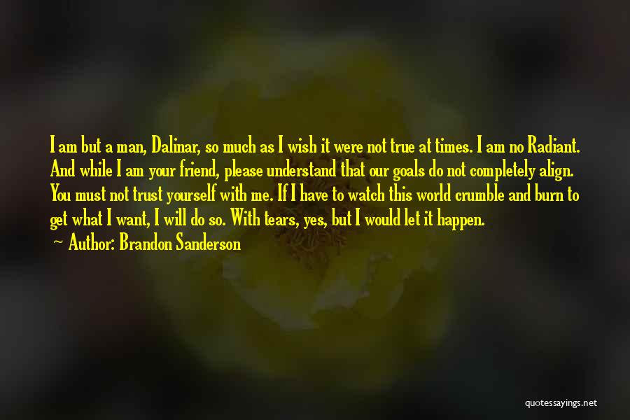 Brandon Sanderson Quotes: I Am But A Man, Dalinar, So Much As I Wish It Were Not True At Times. I Am No