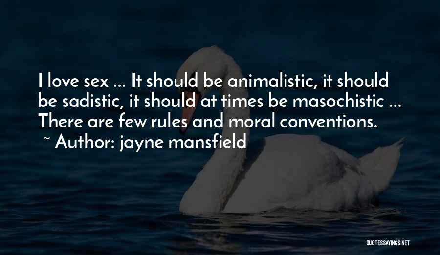 Jayne Mansfield Quotes: I Love Sex ... It Should Be Animalistic, It Should Be Sadistic, It Should At Times Be Masochistic ... There