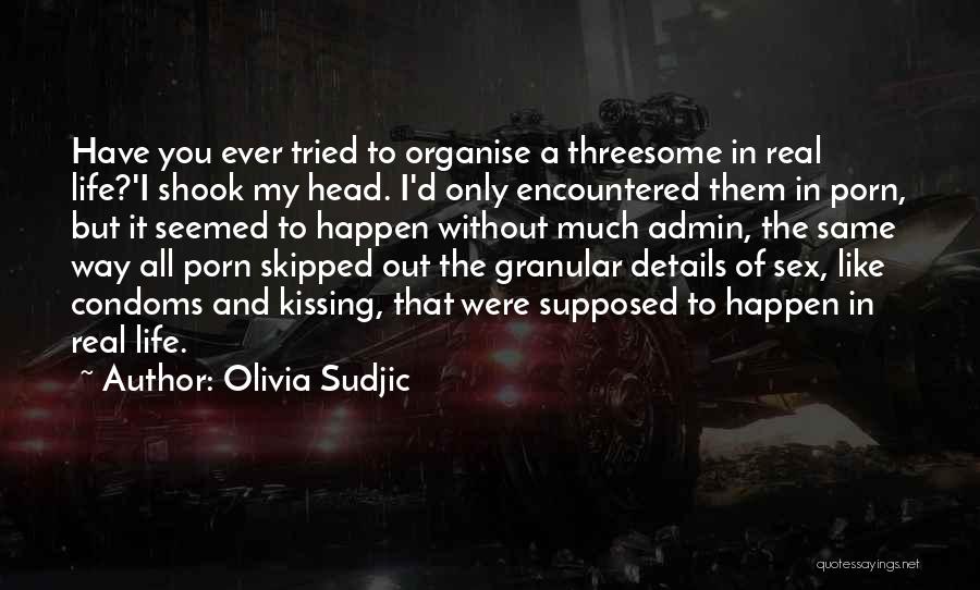 Olivia Sudjic Quotes: Have You Ever Tried To Organise A Threesome In Real Life?'i Shook My Head. I'd Only Encountered Them In Porn,