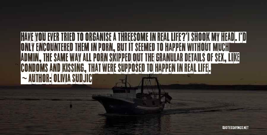 Olivia Sudjic Quotes: Have You Ever Tried To Organise A Threesome In Real Life?'i Shook My Head. I'd Only Encountered Them In Porn,