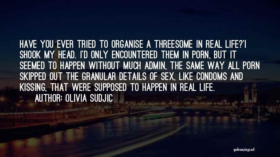 Olivia Sudjic Quotes: Have You Ever Tried To Organise A Threesome In Real Life?'i Shook My Head. I'd Only Encountered Them In Porn,