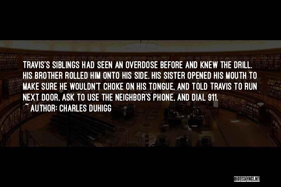 Charles Duhigg Quotes: Travis's Siblings Had Seen An Overdose Before And Knew The Drill. His Brother Rolled Him Onto His Side. His Sister