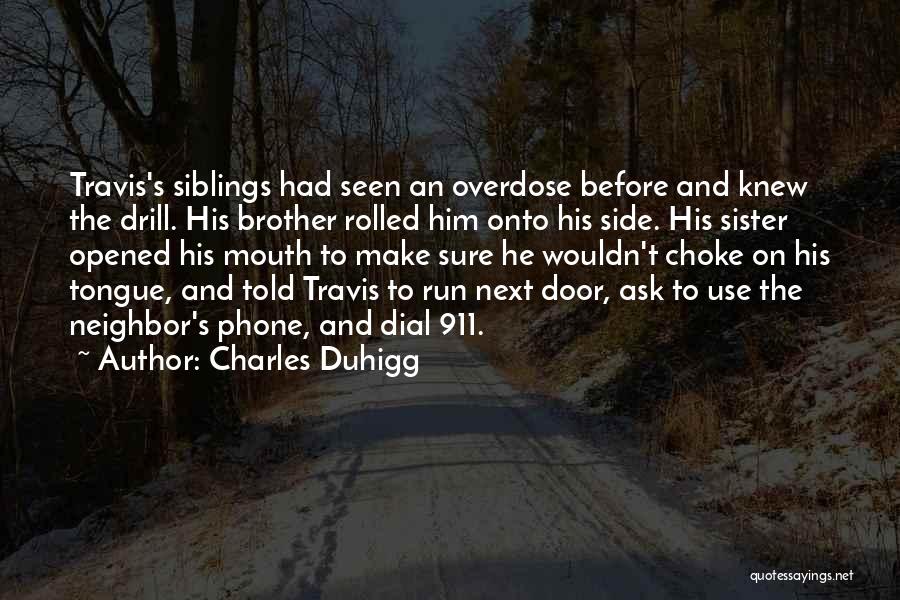Charles Duhigg Quotes: Travis's Siblings Had Seen An Overdose Before And Knew The Drill. His Brother Rolled Him Onto His Side. His Sister