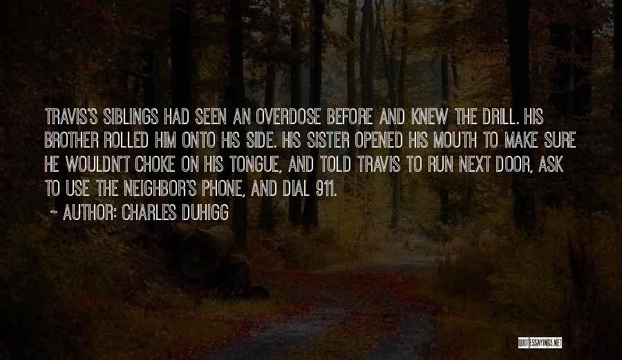 Charles Duhigg Quotes: Travis's Siblings Had Seen An Overdose Before And Knew The Drill. His Brother Rolled Him Onto His Side. His Sister