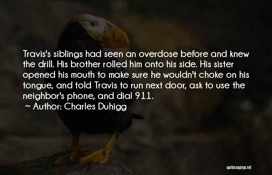 Charles Duhigg Quotes: Travis's Siblings Had Seen An Overdose Before And Knew The Drill. His Brother Rolled Him Onto His Side. His Sister