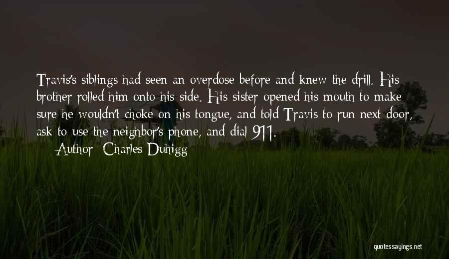 Charles Duhigg Quotes: Travis's Siblings Had Seen An Overdose Before And Knew The Drill. His Brother Rolled Him Onto His Side. His Sister