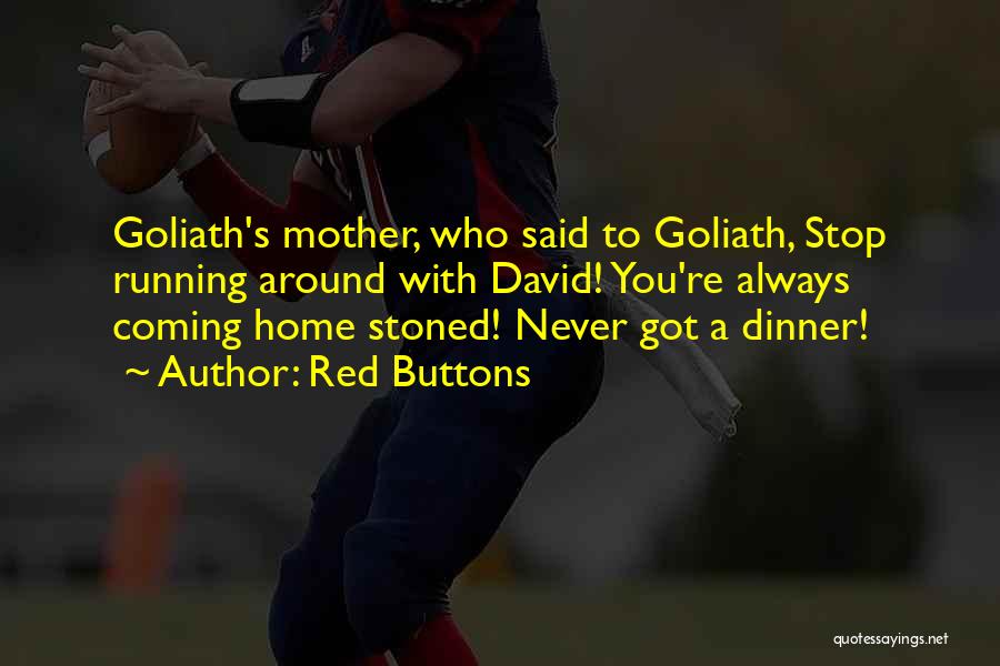 Red Buttons Quotes: Goliath's Mother, Who Said To Goliath, Stop Running Around With David! You're Always Coming Home Stoned! Never Got A Dinner!