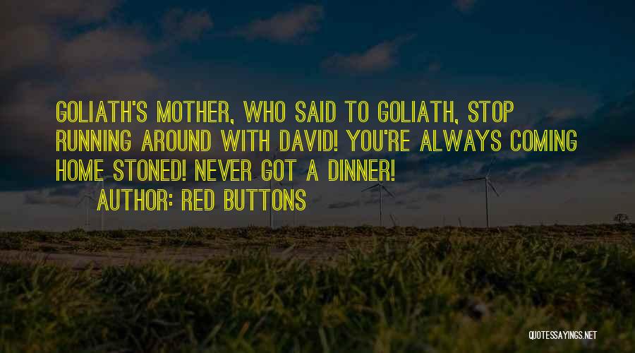 Red Buttons Quotes: Goliath's Mother, Who Said To Goliath, Stop Running Around With David! You're Always Coming Home Stoned! Never Got A Dinner!