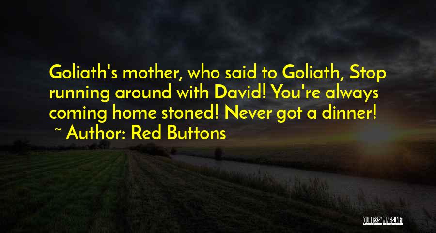 Red Buttons Quotes: Goliath's Mother, Who Said To Goliath, Stop Running Around With David! You're Always Coming Home Stoned! Never Got A Dinner!