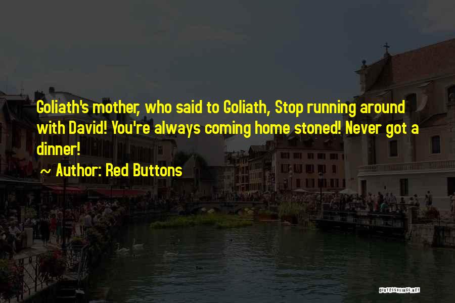 Red Buttons Quotes: Goliath's Mother, Who Said To Goliath, Stop Running Around With David! You're Always Coming Home Stoned! Never Got A Dinner!