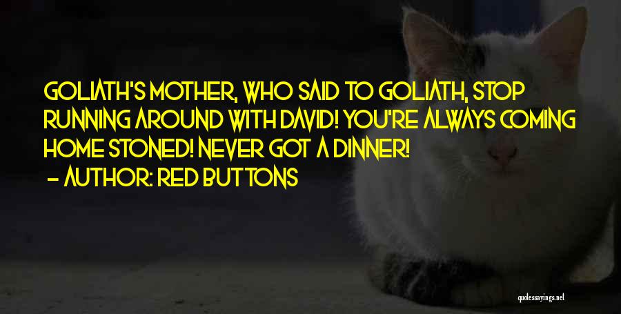 Red Buttons Quotes: Goliath's Mother, Who Said To Goliath, Stop Running Around With David! You're Always Coming Home Stoned! Never Got A Dinner!