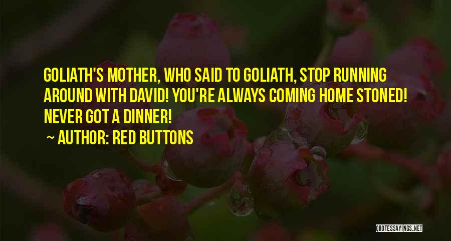 Red Buttons Quotes: Goliath's Mother, Who Said To Goliath, Stop Running Around With David! You're Always Coming Home Stoned! Never Got A Dinner!