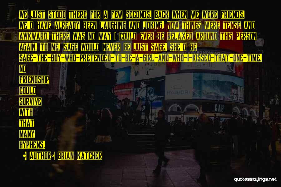 Brian Katcher Quotes: We Just Stood There For A Few Seconds. Back When We Were Friends, We'd Have Already Been Laughing And Joking.