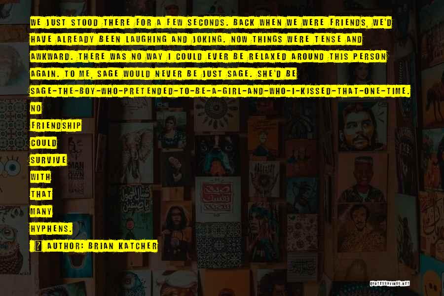 Brian Katcher Quotes: We Just Stood There For A Few Seconds. Back When We Were Friends, We'd Have Already Been Laughing And Joking.