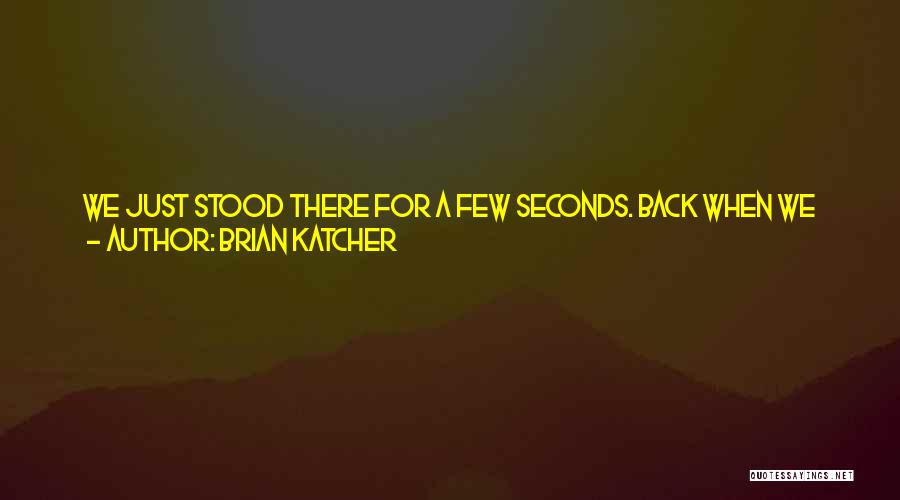 Brian Katcher Quotes: We Just Stood There For A Few Seconds. Back When We Were Friends, We'd Have Already Been Laughing And Joking.