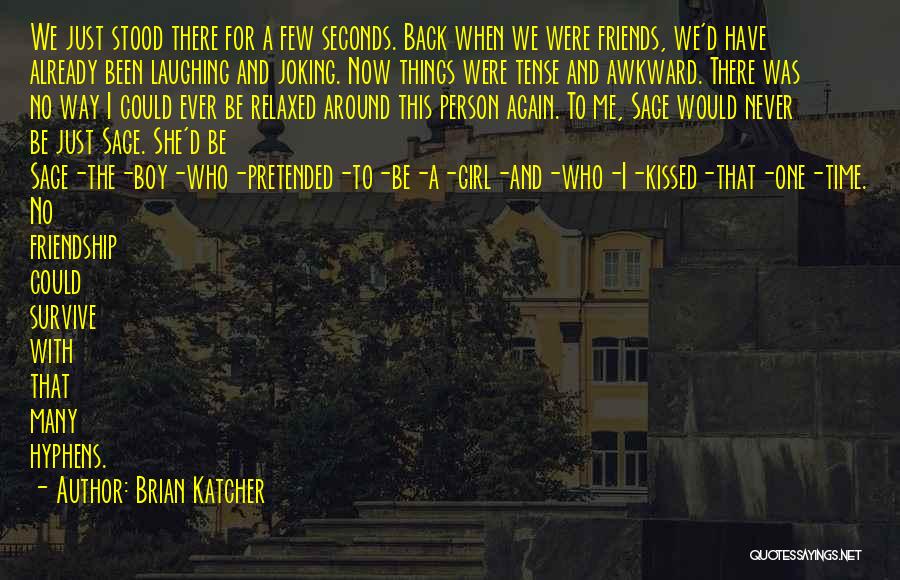 Brian Katcher Quotes: We Just Stood There For A Few Seconds. Back When We Were Friends, We'd Have Already Been Laughing And Joking.