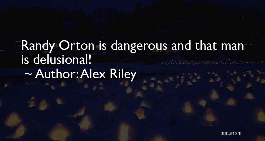 Alex Riley Quotes: Randy Orton Is Dangerous And That Man Is Delusional!