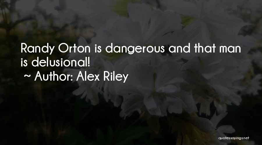 Alex Riley Quotes: Randy Orton Is Dangerous And That Man Is Delusional!