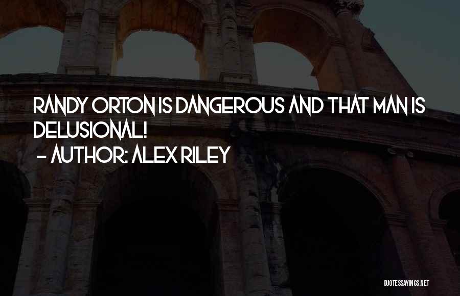 Alex Riley Quotes: Randy Orton Is Dangerous And That Man Is Delusional!