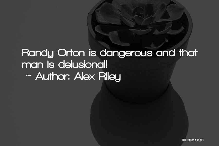 Alex Riley Quotes: Randy Orton Is Dangerous And That Man Is Delusional!