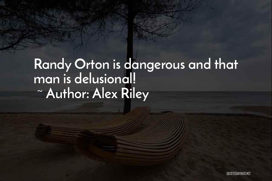 Alex Riley Quotes: Randy Orton Is Dangerous And That Man Is Delusional!