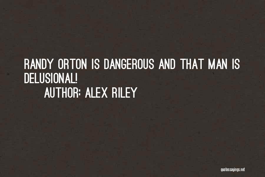 Alex Riley Quotes: Randy Orton Is Dangerous And That Man Is Delusional!