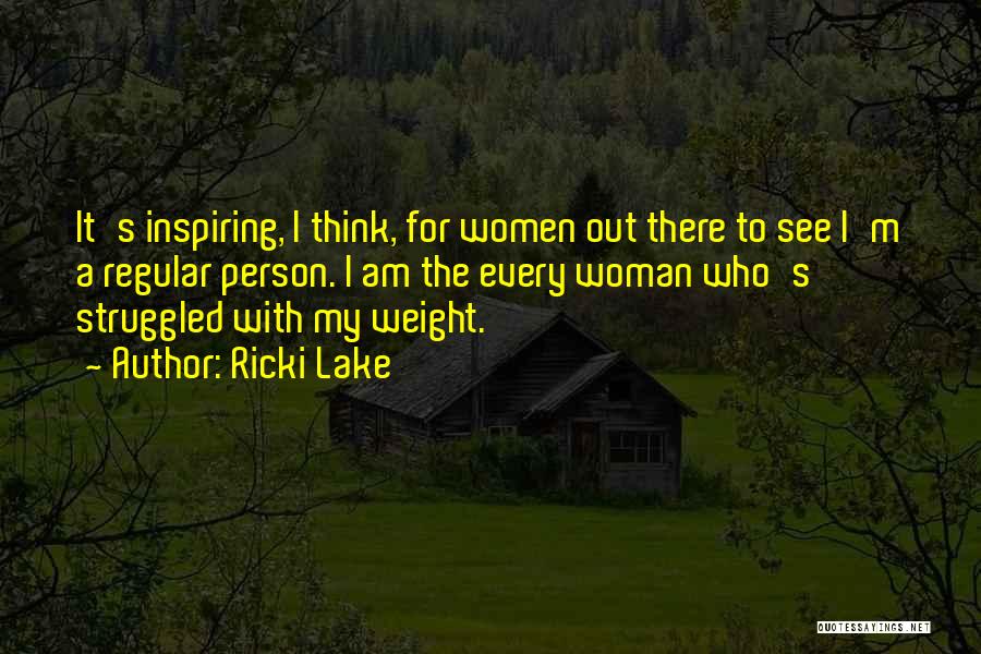 Ricki Lake Quotes: It's Inspiring, I Think, For Women Out There To See I'm A Regular Person. I Am The Every Woman Who's