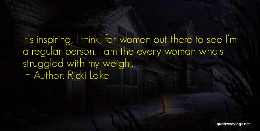 Ricki Lake Quotes: It's Inspiring, I Think, For Women Out There To See I'm A Regular Person. I Am The Every Woman Who's