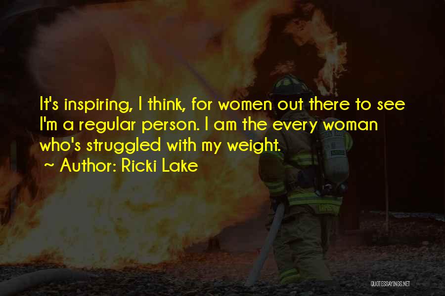 Ricki Lake Quotes: It's Inspiring, I Think, For Women Out There To See I'm A Regular Person. I Am The Every Woman Who's