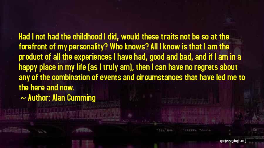 Alan Cumming Quotes: Had I Not Had The Childhood I Did, Would These Traits Not Be So At The Forefront Of My Personality?