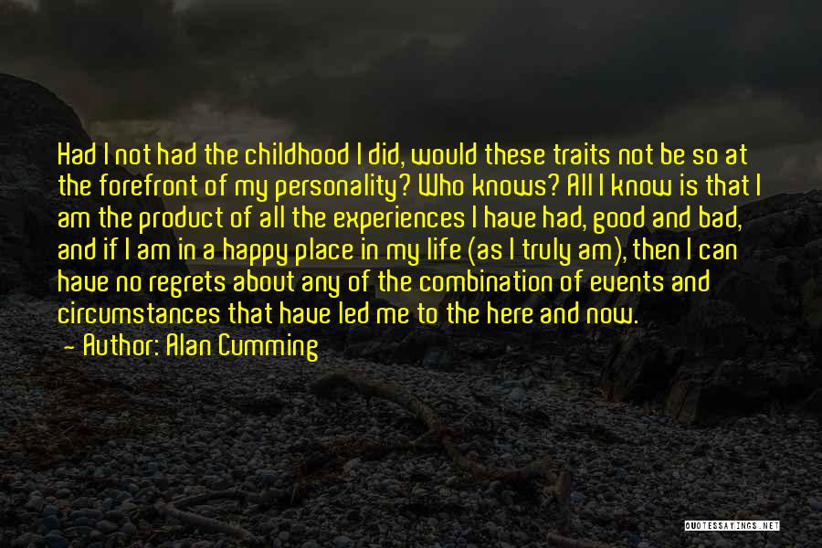 Alan Cumming Quotes: Had I Not Had The Childhood I Did, Would These Traits Not Be So At The Forefront Of My Personality?