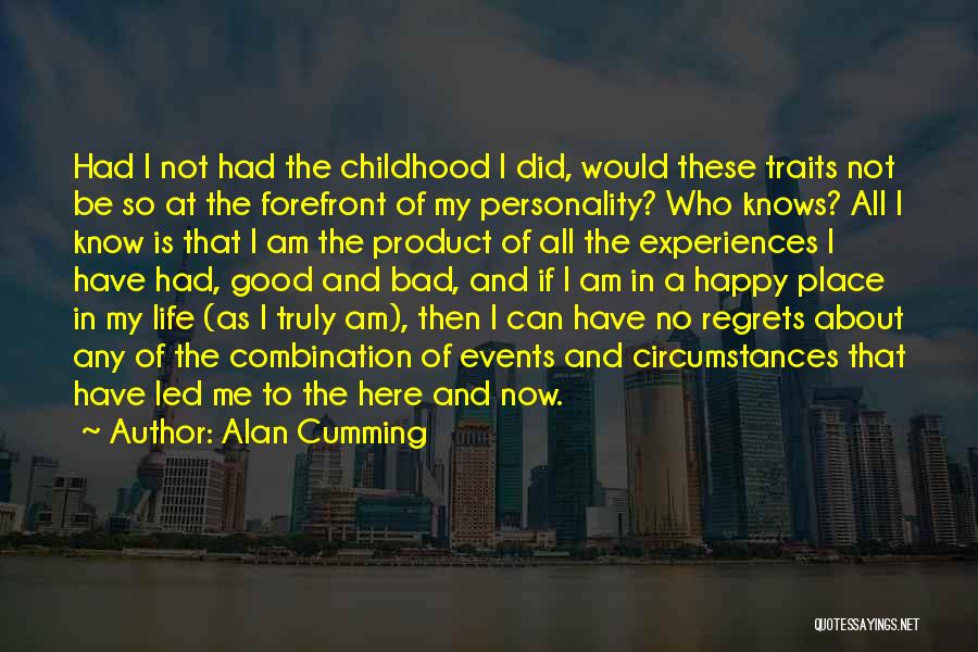 Alan Cumming Quotes: Had I Not Had The Childhood I Did, Would These Traits Not Be So At The Forefront Of My Personality?