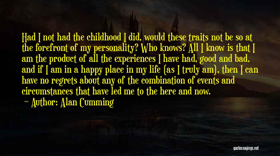 Alan Cumming Quotes: Had I Not Had The Childhood I Did, Would These Traits Not Be So At The Forefront Of My Personality?