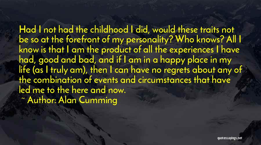 Alan Cumming Quotes: Had I Not Had The Childhood I Did, Would These Traits Not Be So At The Forefront Of My Personality?