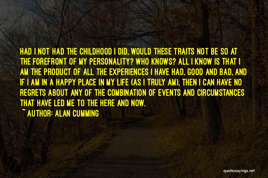 Alan Cumming Quotes: Had I Not Had The Childhood I Did, Would These Traits Not Be So At The Forefront Of My Personality?