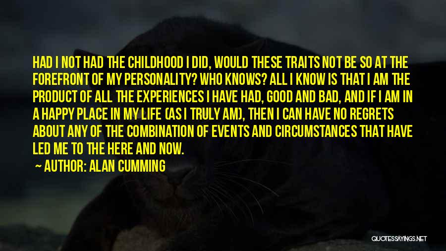 Alan Cumming Quotes: Had I Not Had The Childhood I Did, Would These Traits Not Be So At The Forefront Of My Personality?