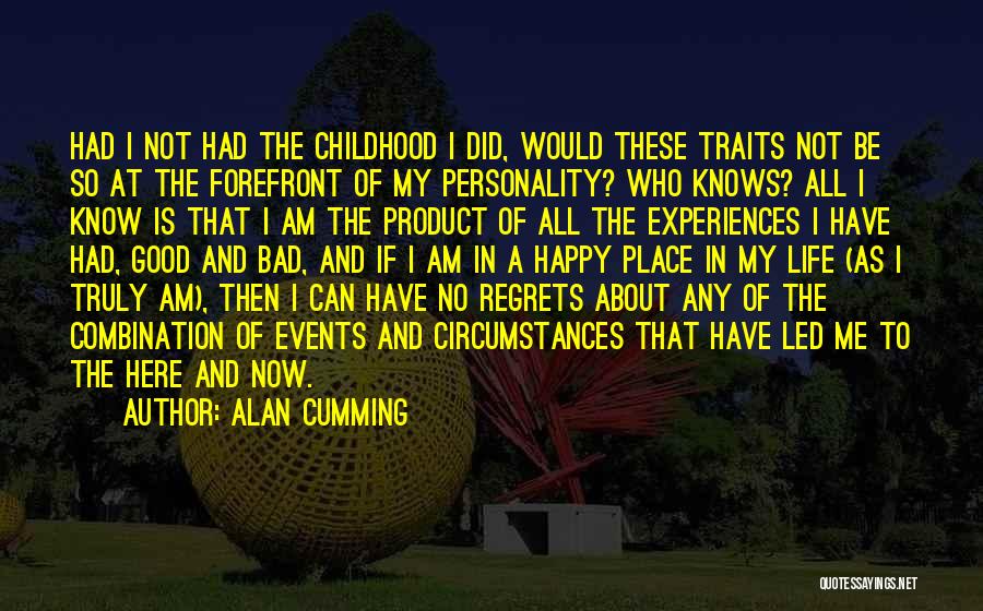 Alan Cumming Quotes: Had I Not Had The Childhood I Did, Would These Traits Not Be So At The Forefront Of My Personality?