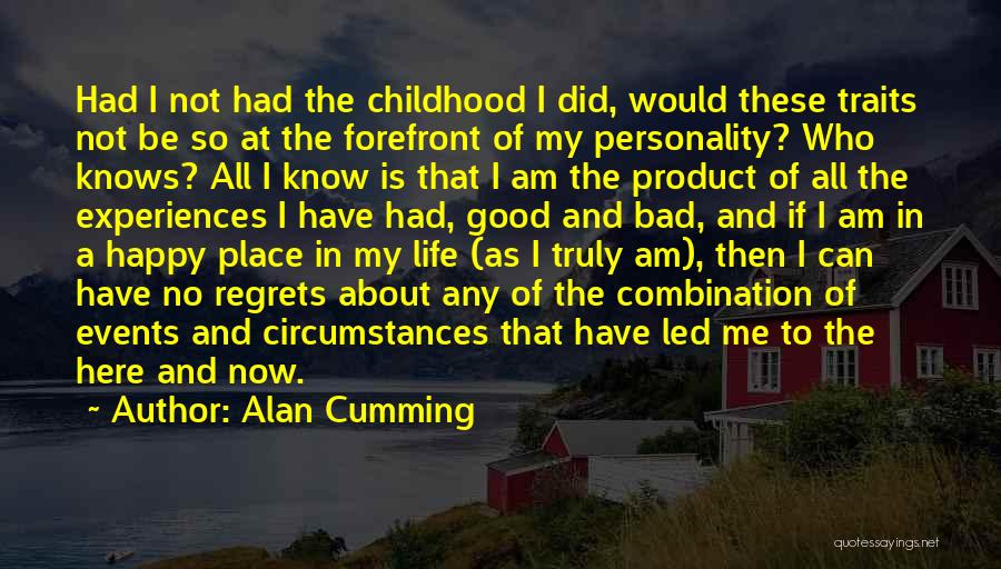 Alan Cumming Quotes: Had I Not Had The Childhood I Did, Would These Traits Not Be So At The Forefront Of My Personality?