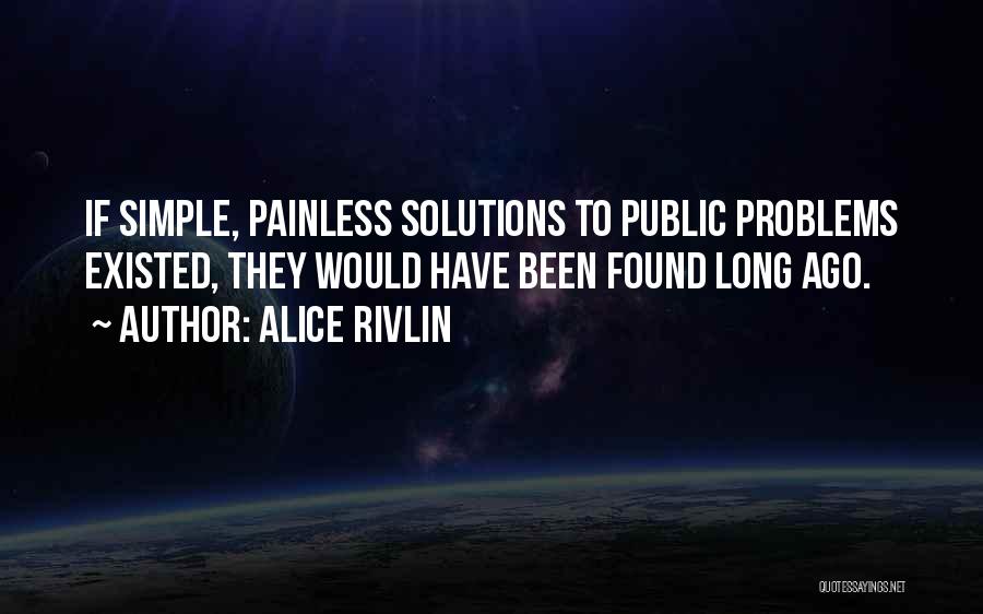 Alice Rivlin Quotes: If Simple, Painless Solutions To Public Problems Existed, They Would Have Been Found Long Ago.