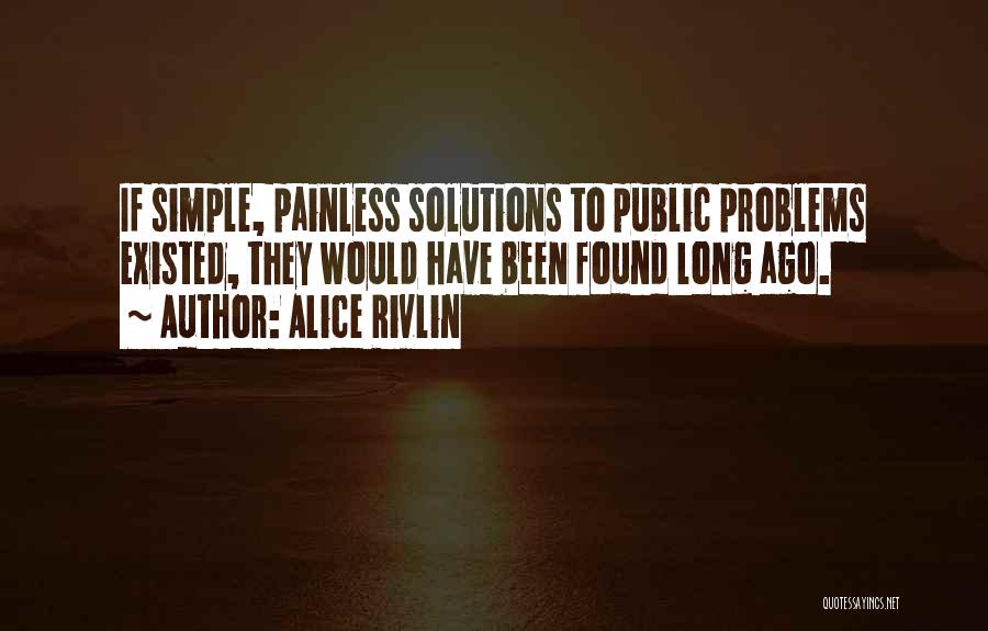 Alice Rivlin Quotes: If Simple, Painless Solutions To Public Problems Existed, They Would Have Been Found Long Ago.