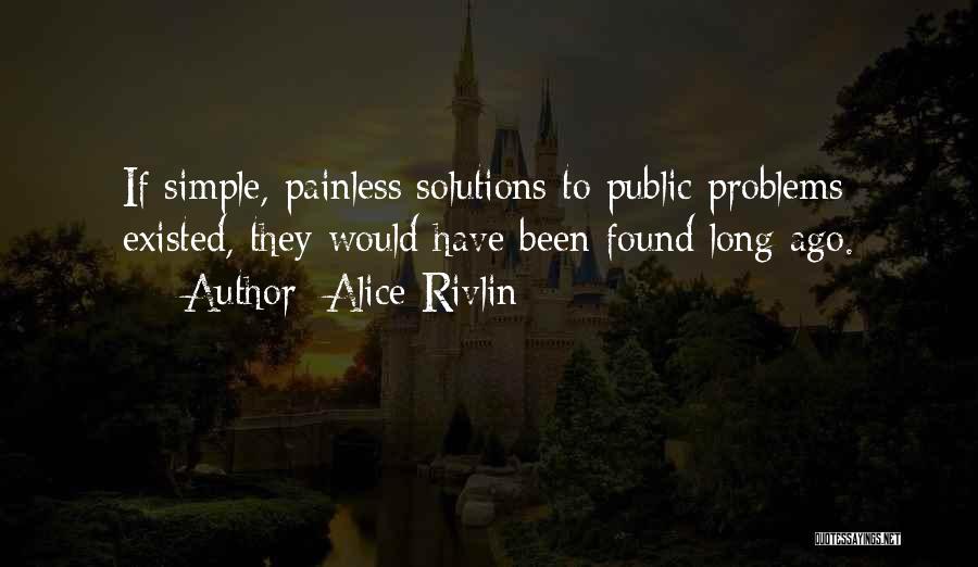 Alice Rivlin Quotes: If Simple, Painless Solutions To Public Problems Existed, They Would Have Been Found Long Ago.